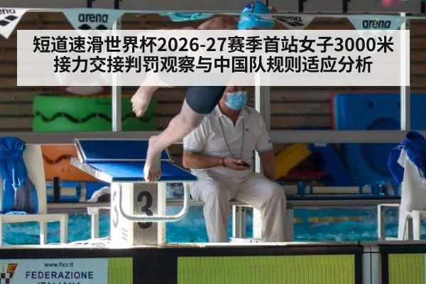 短道速滑世界杯2026-27赛季首站女子3000米接力交接判罚观察与中国队规则适应分析